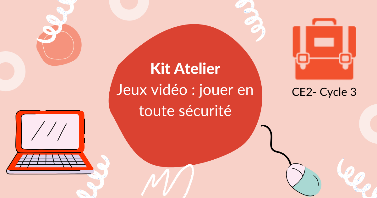 Jeux vidéo : jouer en toute sécurité (CE2-Cycle 3) 